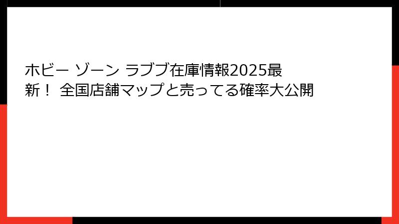 ホビー ゾーン ラブブ在庫情報2025最新! 全国店舗マップと売ってる確率大公開