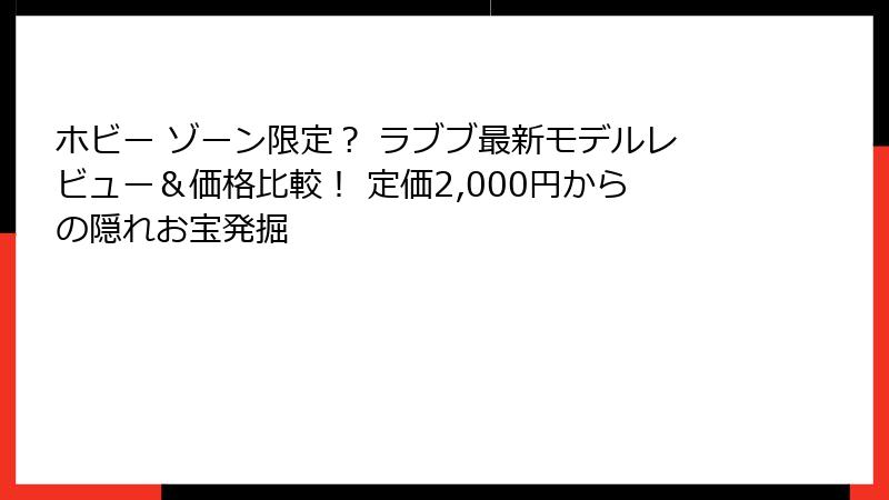 ホビー ゾーン限定? ラブブ最新モデルレビュー&価格比較! 定価2,000円からの隠れお宝発掘