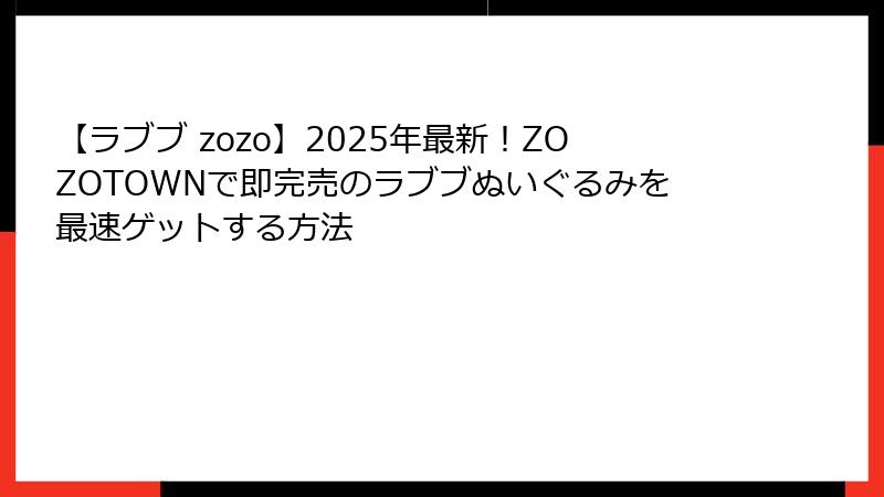 【ラブブ zozo】2025年最新！ZOZOTOWNで即完売のラブブぬいぐるみを最速ゲットする方法