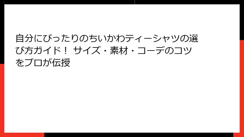 自分にぴったりのちいかわティーシャツの選び方ガイド! サイズ・素材・コーデのコツをプロが伝授