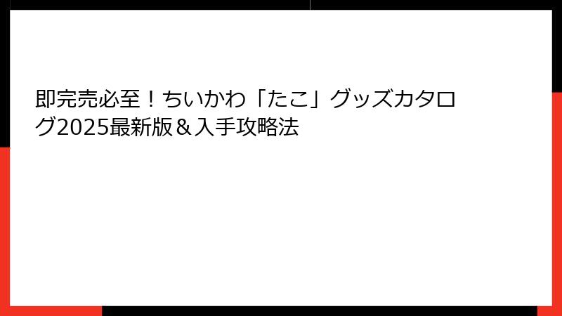 即完売必至!ちいかわ「たこ」グッズカタログ2025最新版&入手攻略法