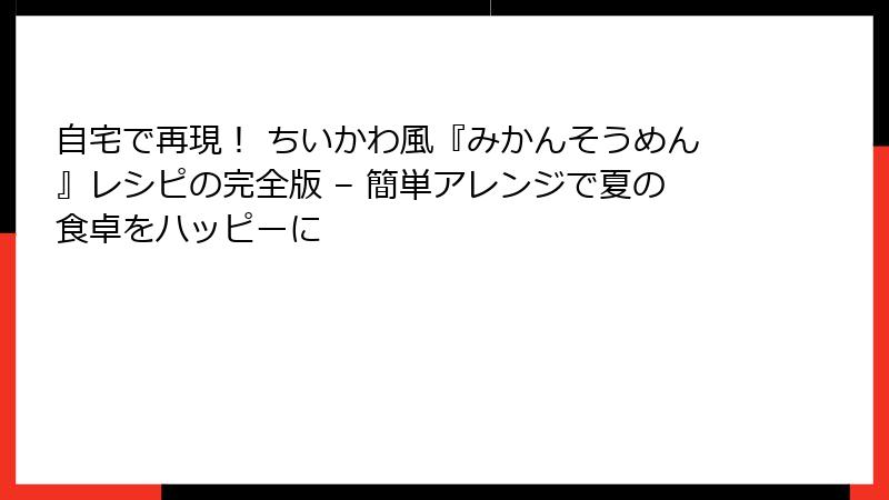 自宅で再現! ちいかわ風『みかんそうめん』レシピの完全版 – 簡単アレンジで夏の食卓をハッピーに