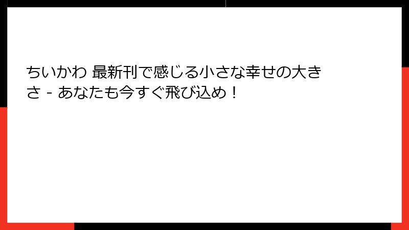 ちいかわ 最新刊で感じる小さな幸せの大きさ - あなたも今すぐ飛び込め!