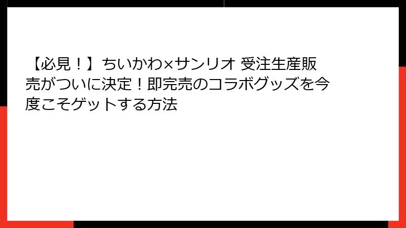 【必見!】ちいかわ×サンリオ 受注生産販売がついに決定!即完売のコラボグッズを今度こそゲットする方法