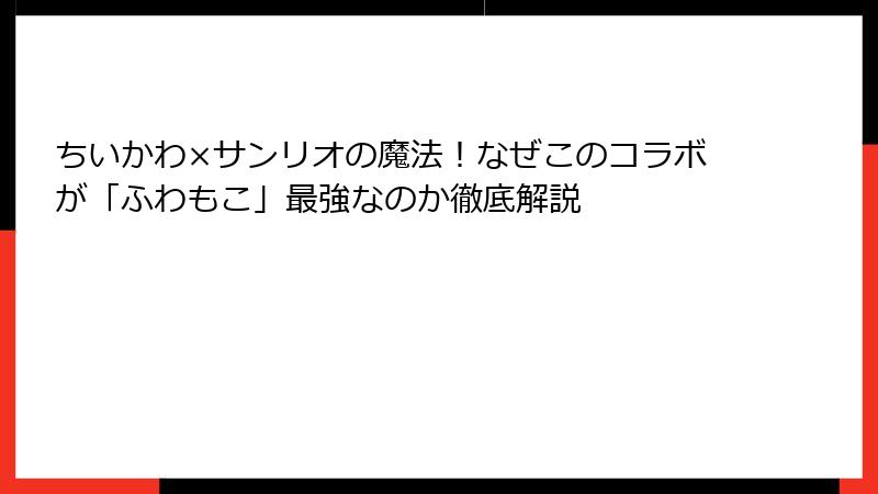 ちいかわ×サンリオの魔法!なぜこのコラボが「ふわもこ」最強なのか徹底解説