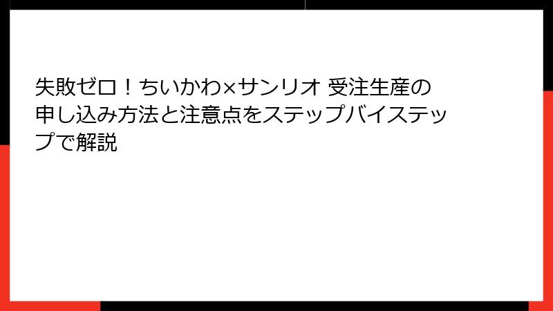 失敗ゼロ!ちいかわ×サンリオ 受注生産の申し込み方法と注意点をステップバイステップで解説