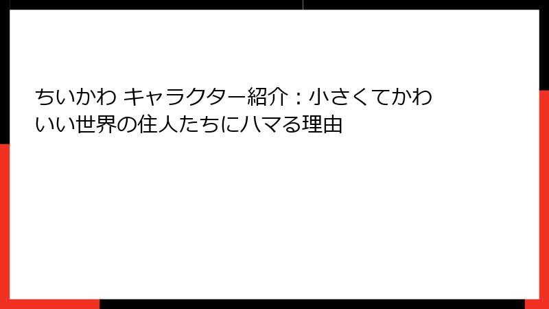 ちいかわ キャラクター紹介:小さくてかわいい世界の住人たちにハマる理由