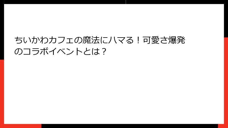 ちいかわカフェの魔法にハマる!可愛さ爆発のコラボイベントとは?