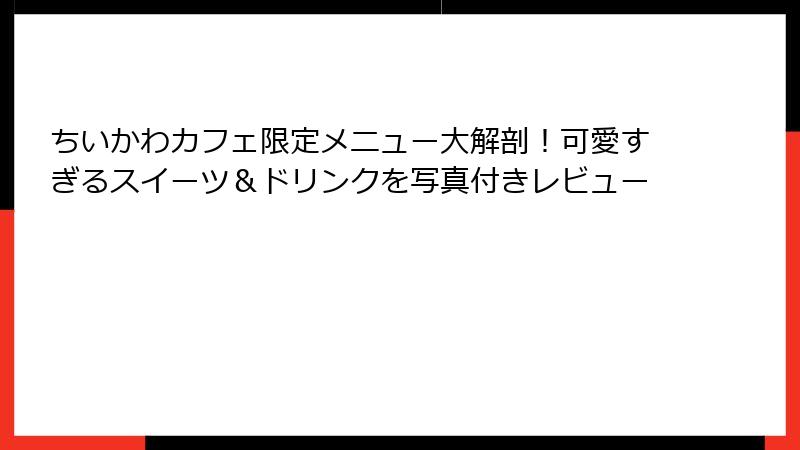ちいかわカフェ限定メニュー大解剖!可愛すぎるスイーツ&ドリンクを写真付きレビュー