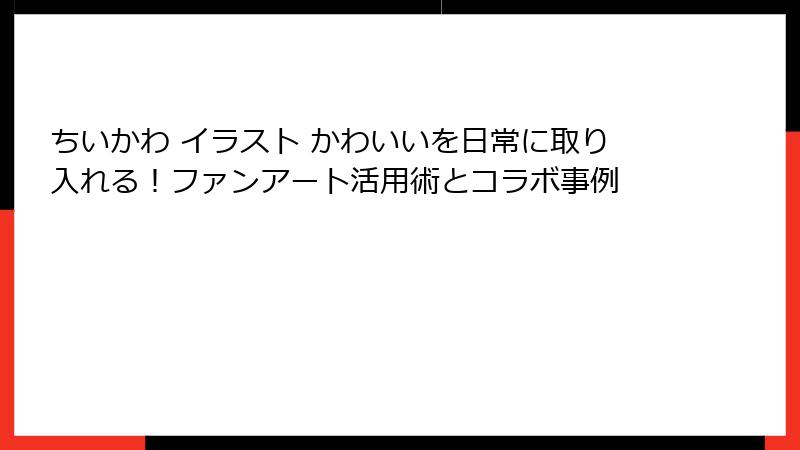 ちいかわ イラスト かわいいを日常に取り入れる！ファンアート活用術とコラボ事例