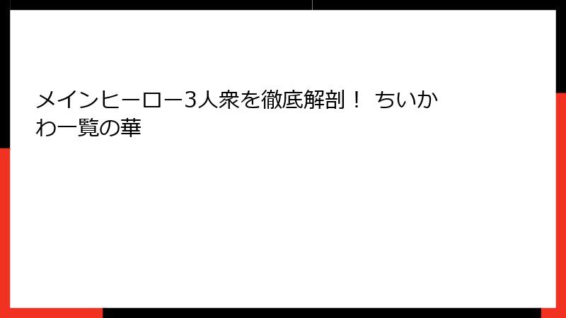 メインヒーロー3人衆を徹底解剖! ちいかわ一覧の華