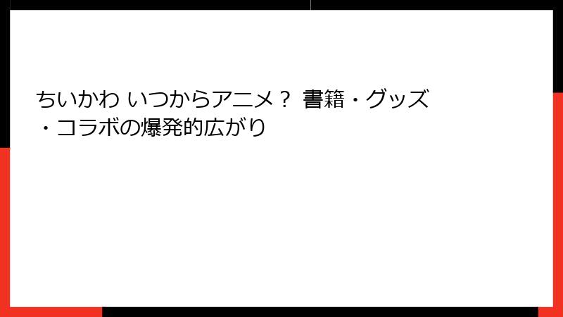 ちいかわ いつからアニメ？ 書籍・グッズ・コラボの爆発的広がり