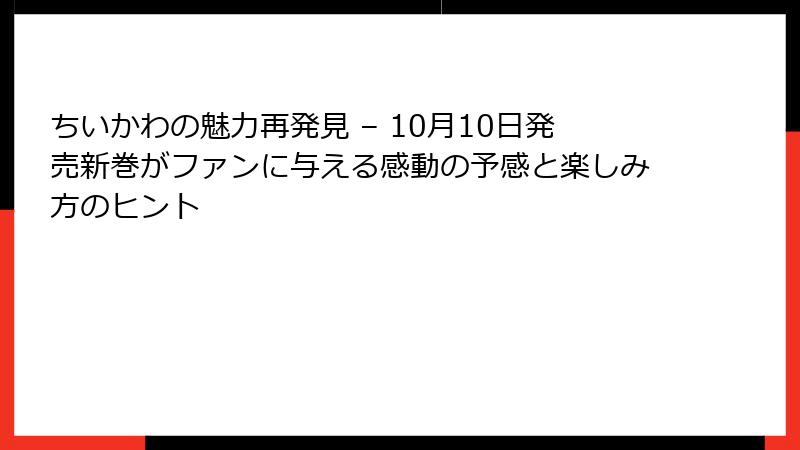 ちいかわの魅力再発見 – 10月10日発売新巻がファンに与える感動の予感と楽しみ方のヒント