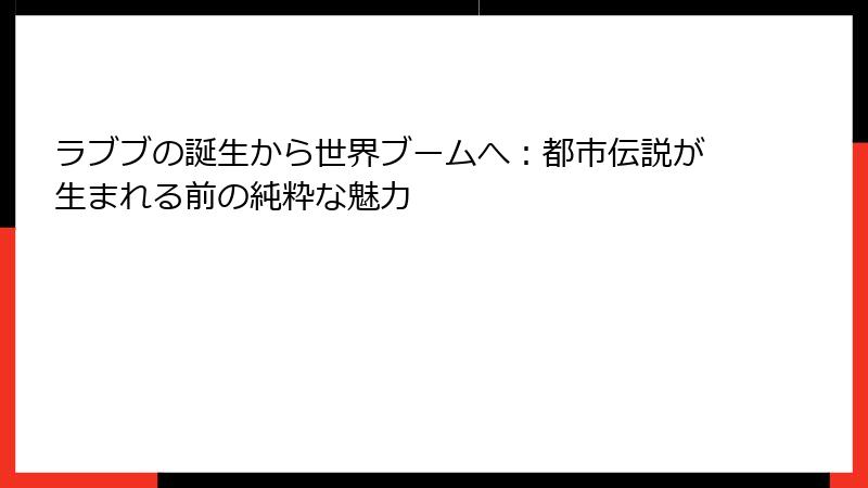 ラブブの誕生から世界ブームへ：都市伝説が生まれる前の純粋な魅力