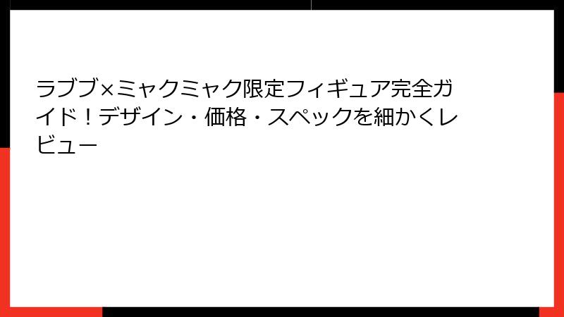 ラブブ×ミャクミャク限定フィギュア完全ガイド!デザイン・価格・スペックを細かくレビュー