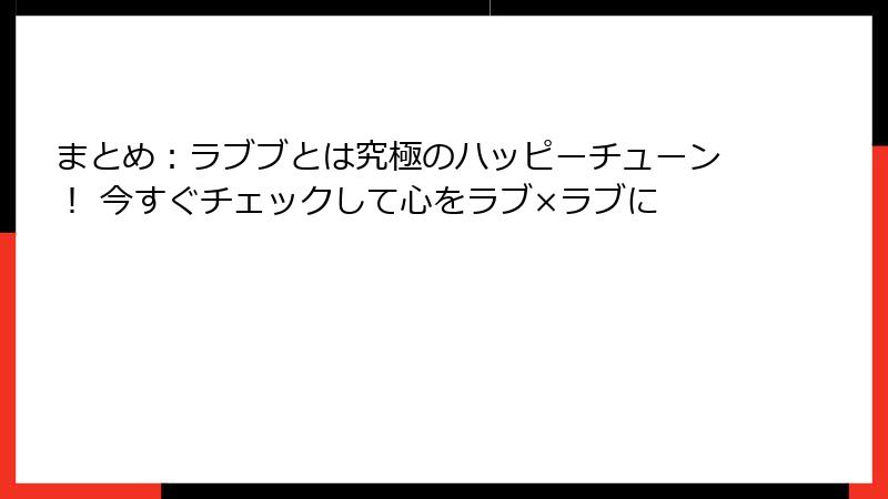 まとめ:ラブブとは究極のハッピーチューン! 今すぐチェックして心をラブ×ラブに