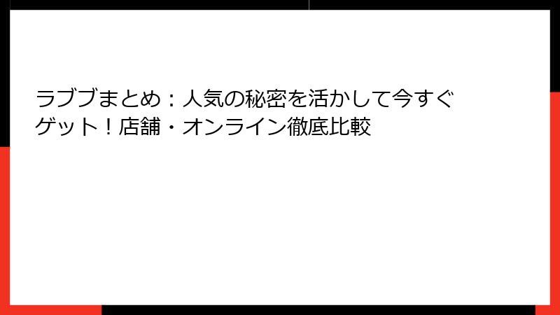 ラブブまとめ:人気の秘密を活かして今すぐゲット!店舗・オンライン徹底比較