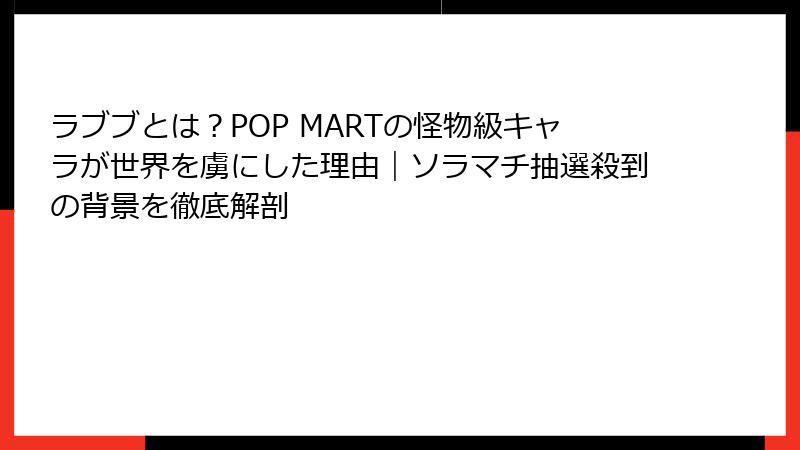 ラブブとは?POP MARTの怪物級キャラが世界を虜にした理由|ソラマチ抽選殺到の背景を徹底解剖
