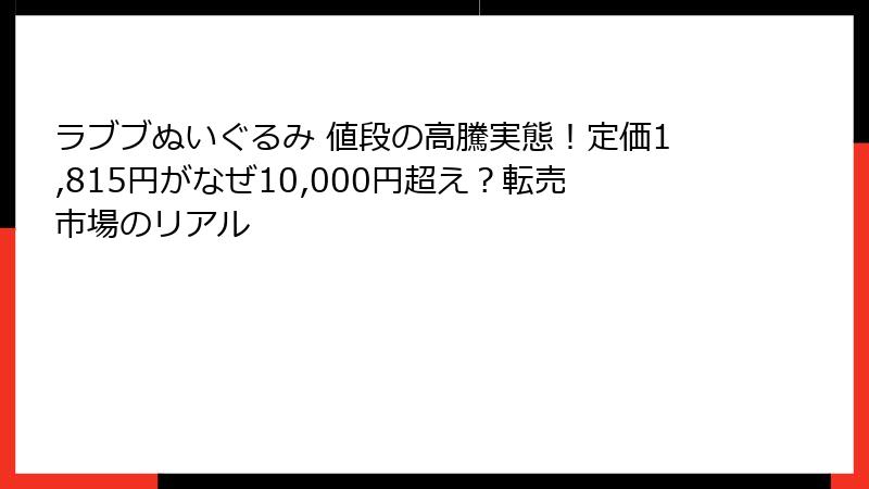 ラブブぬいぐるみ 値段の高騰実態!定価1,815円がなぜ10,000円超え?転売市場のリアル