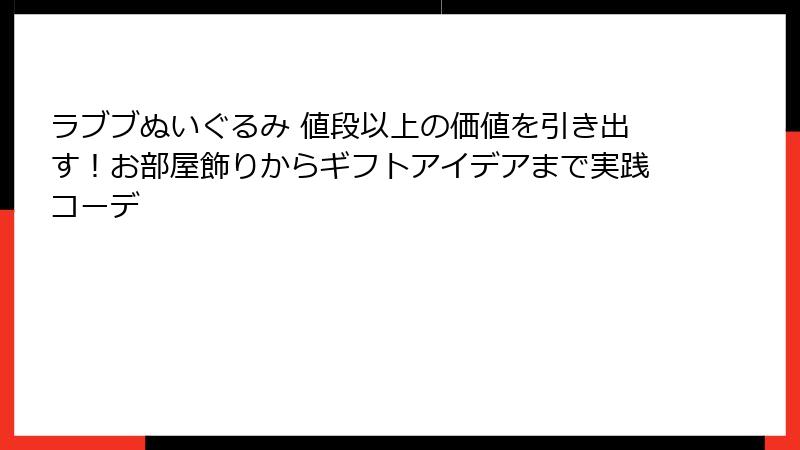ラブブぬいぐるみ 値段以上の価値を引き出す!お部屋飾りからギフトアイデアまで実践コーデ