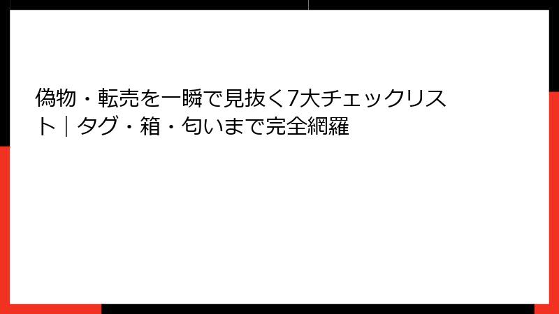 偽物・転売を一瞬で見抜く7大チェックリスト|タグ・箱・匂いまで完全網羅