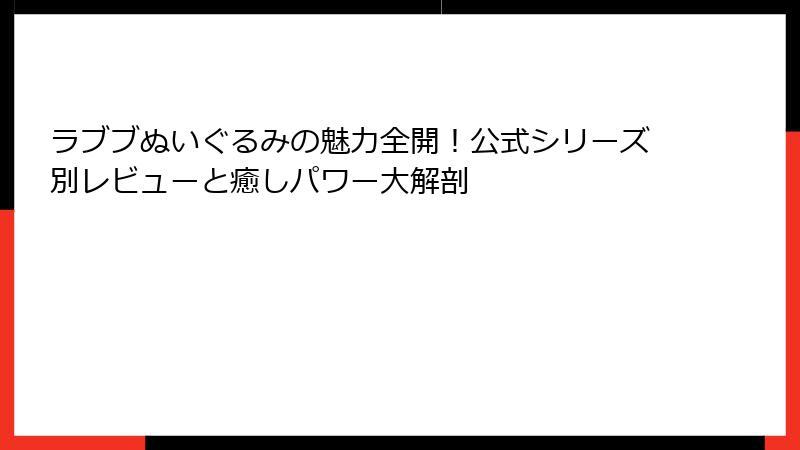 ラブブぬいぐるみの魅力全開!公式シリーズ別レビューと癒しパワー大解剖