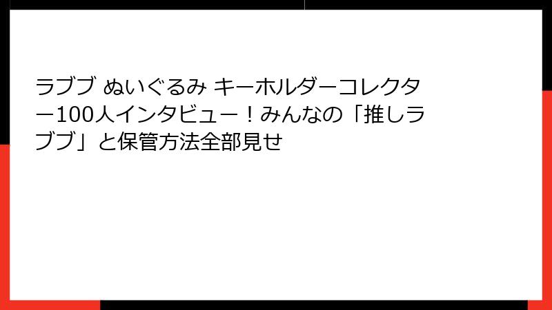 ラブブ ぬいぐるみ キーホルダーコレクター100人インタビュー!みんなの「推しラブブ」と保管方法全部見せ