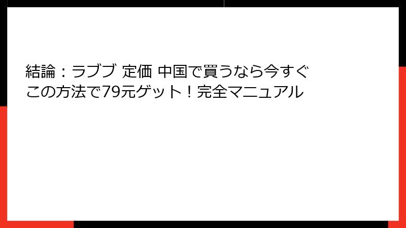 結論:ラブブ 定価 中国で買うなら今すぐこの方法で79元ゲット!完全マニュアル