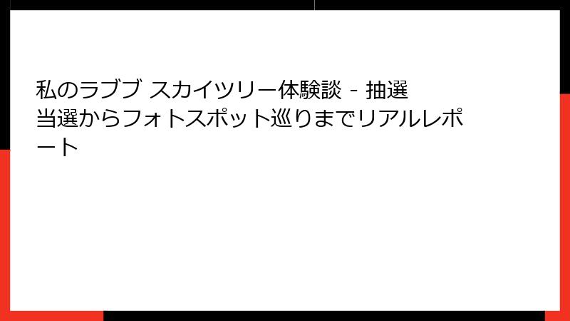 私のラブブ スカイツリー体験談 - 抽選当選からフォトスポット巡りまでリアルレポート