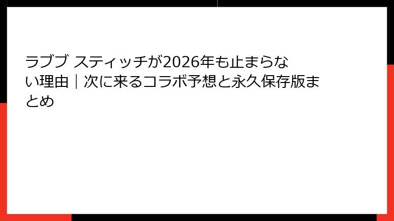 ラブブ スティッチが2026年も止まらない理由|次に来るコラボ予想と永久保存版まとめ