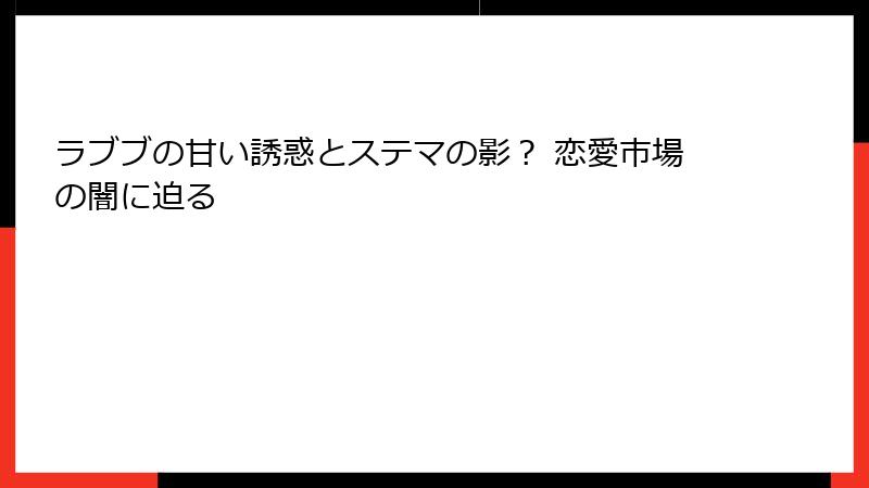 ラブブの甘い誘惑とステマの影? 恋愛市場の闇に迫る