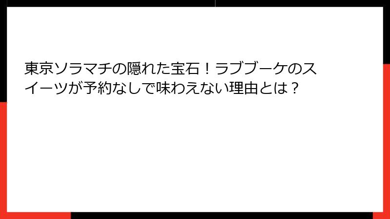 東京ソラマチの隠れた宝石!ラブブーケのスイーツが予約なしで味わえない理由とは?