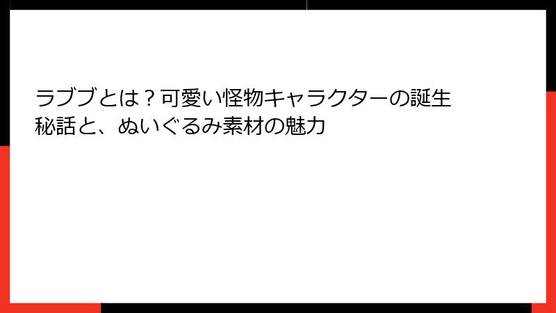 ラブブとは?可愛い怪物キャラクターの誕生秘話と、ぬいぐるみ素材の魅力
