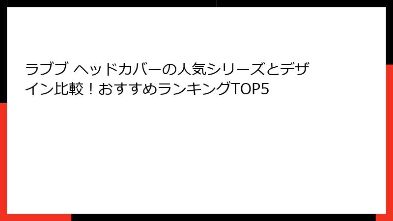 ラブブ ヘッドカバーの人気シリーズとデザイン比較!おすすめランキングTOP5