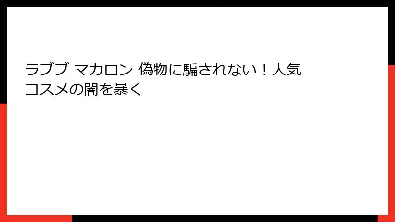 ラブブ マカロン 偽物に騙されない！人気コスメの闇を暴く