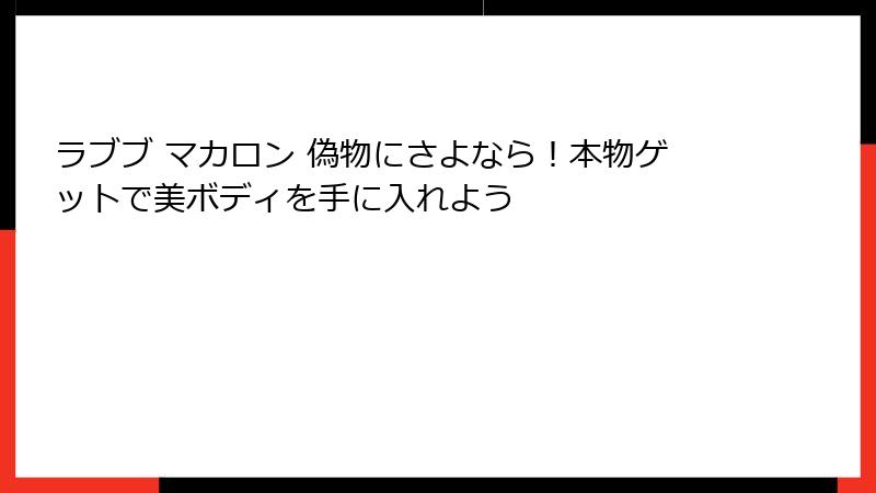 ラブブ マカロン 偽物にさよなら！本物ゲットで美ボディを手に入れよう