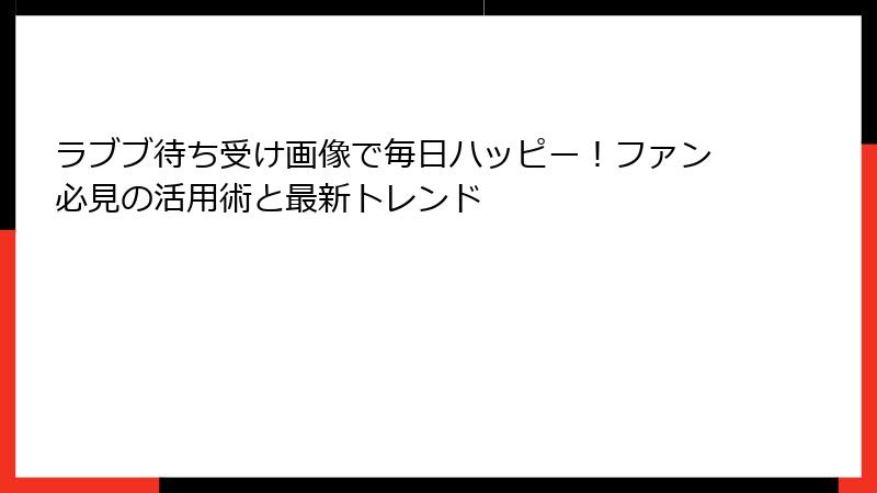 ラブブ待ち受け画像で毎日ハッピー!ファン必見の活用術と最新トレンド
