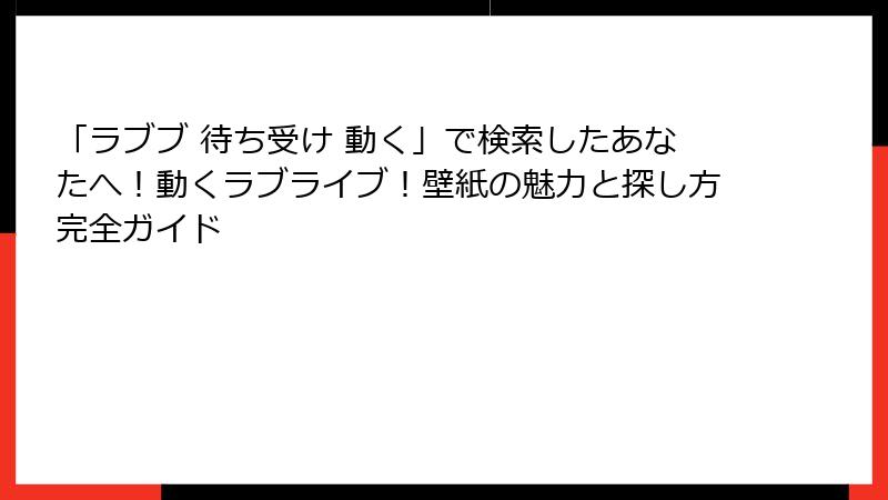 「ラブブ 待ち受け 動く」で検索したあなたへ!動くラブライブ!壁紙の魅力と探し方完全ガイド
