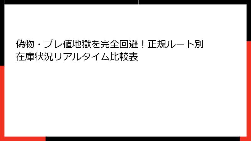 偽物・プレ値地獄を完全回避！正規ルート別在庫状況リアルタイム比較表