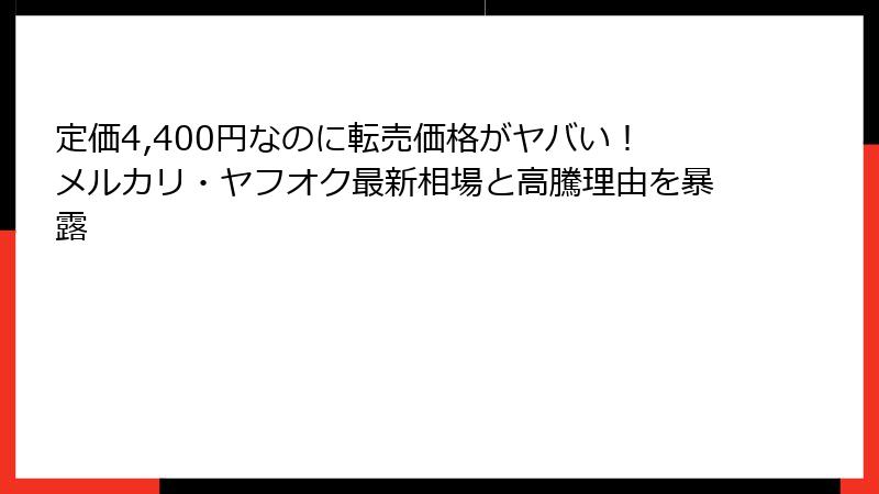 定価4,400円なのに転売価格がヤバい！メルカリ・ヤフオク最新相場と高騰理由を暴露