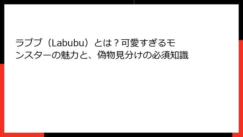 ラブブ(Labubu)とは?可愛すぎるモンスターの魅力と、偽物見分けの必須知識
