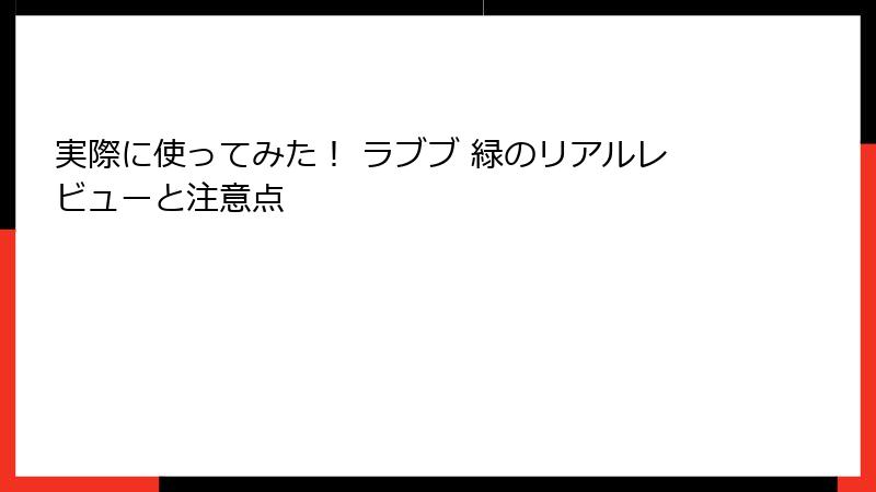 実際に使ってみた！ ラブブ 緑のリアルレビューと注意点