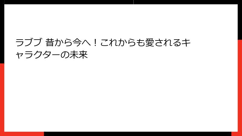 ラブブ 昔から今へ！これからも愛されるキャラクターの未来