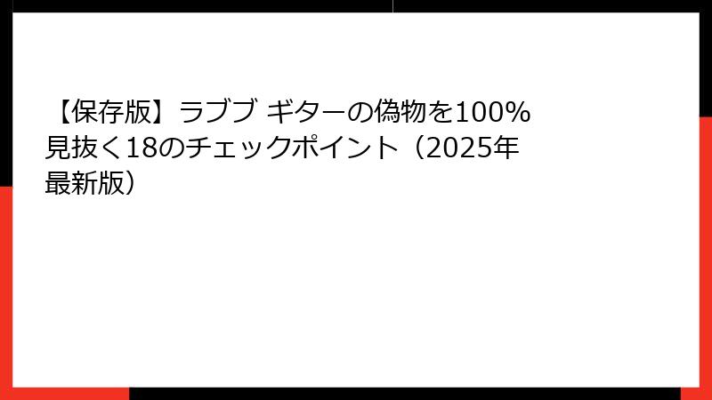 【保存版】ラブブ ギターの偽物を100％見抜く18のチェックポイント（2025年最新版）