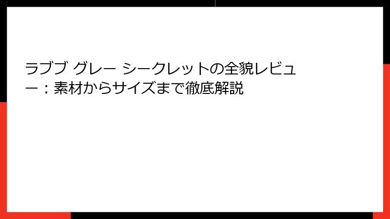 ラブブ グレー シークレットの全貌レビュー:素材からサイズまで徹底解説