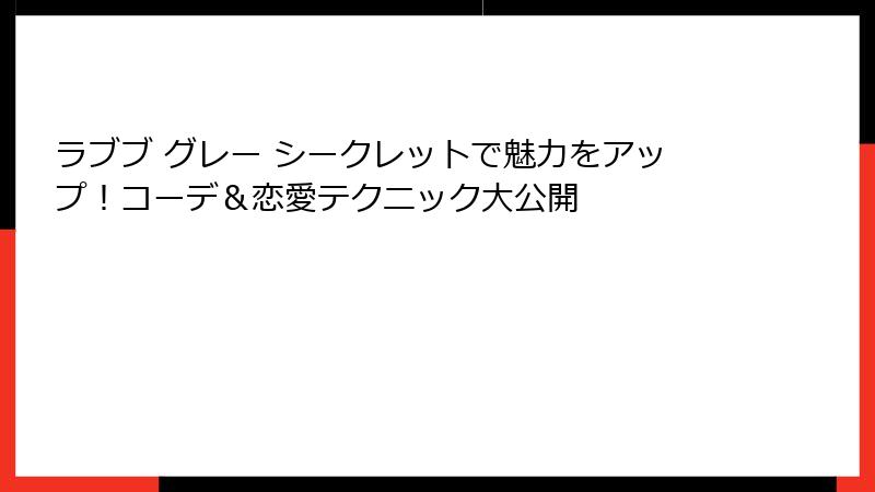 ラブブ グレー シークレットで魅力をアップ!コーデ&恋愛テクニック大公開