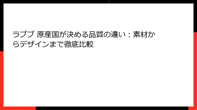 ラブブ 原産国が決める品質の違い：素材からデザインまで徹底比較