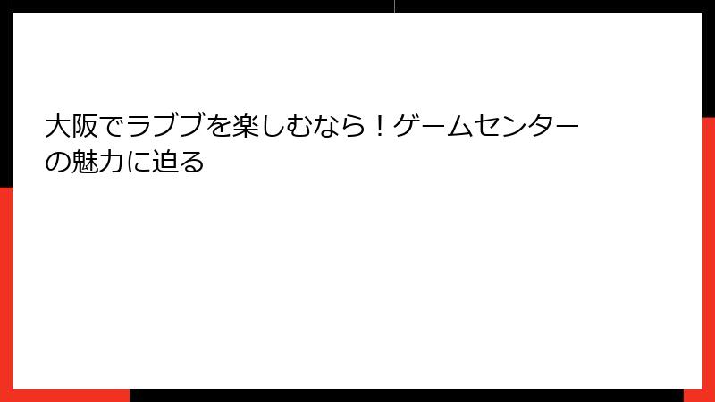 大阪でラブブを楽しむなら!ゲームセンターの魅力に迫る
