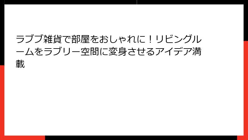 ラブブ雑貨で部屋をおしゃれに！リビングルームをラブリー空間に変身させるアイデア満載