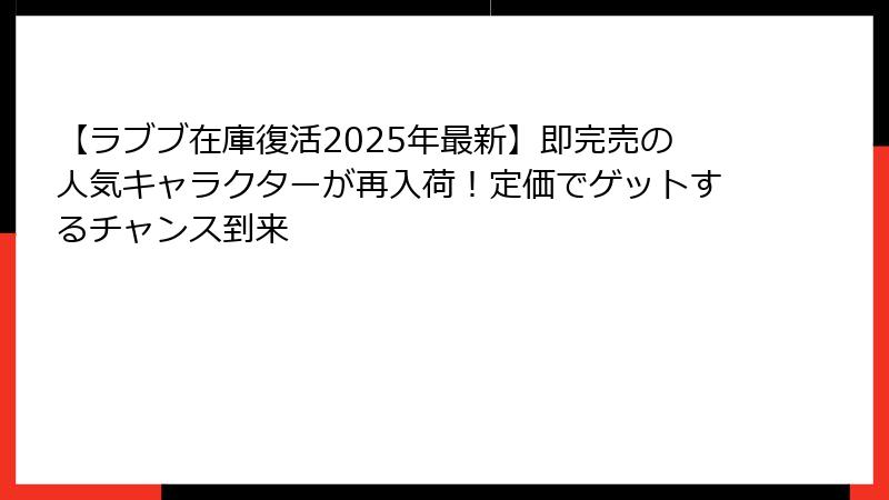 【ラブブ在庫復活2025年最新】即完売の人気キャラクターが再入荷!定価でゲットするチャンス到来